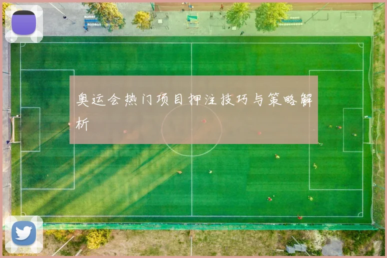 奥运会热门项目押注技巧与策略解析