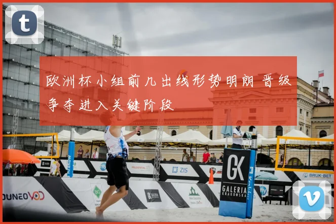 欧洲杯小组前几出线形势明朗 晋级争夺进入关键阶段