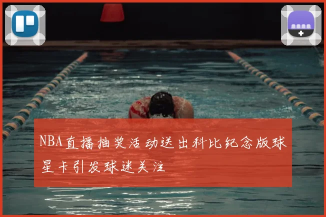 NBA直播抽奖活动送出科比纪念版球星卡引发球迷关注