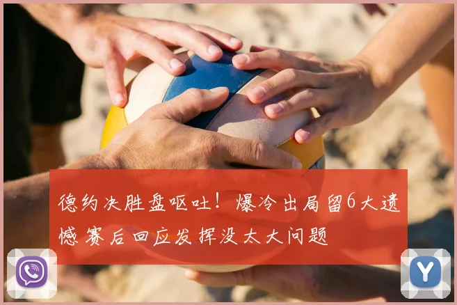 德约决胜盘呕吐！爆冷出局留6大遗憾 赛后回应发挥没太大问题