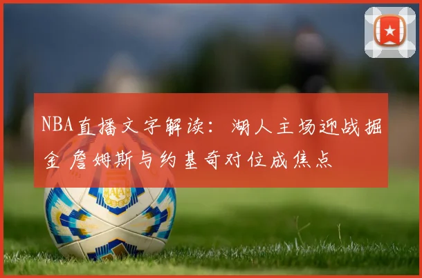NBA直播文字解读：湖人主场迎战掘金 詹姆斯与约基奇对位成焦点