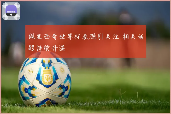佩里西奇世界杯表现引关注 相关话题持续升温