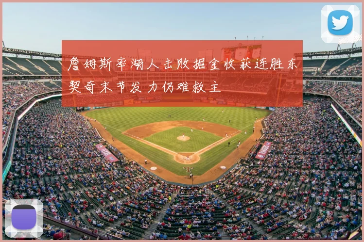 詹姆斯率湖人击败掘金收获连胜东契奇末节发力仍难救主